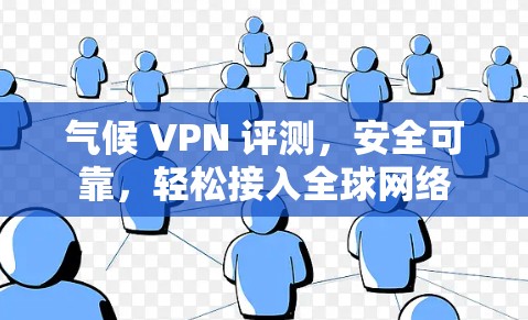 气候 VPN 评测，安全可靠，轻松接入全球网络