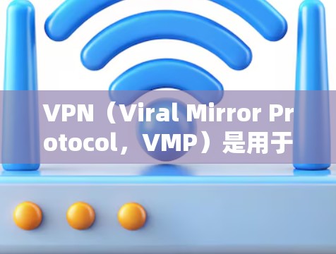 VPN（Viral Mirror Protocol，VMP）是用于VPN的客户端软件，通常分布在多个地点。在全球范围内，VPN节点的分布情况如下