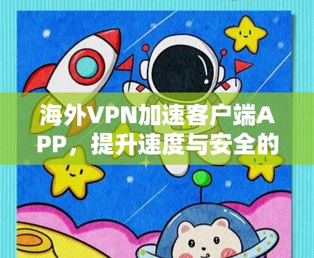 海外VPN加速客户端APP，提升速度与安全的高效选择