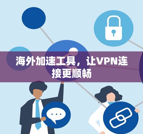 海外加速工具，让VPN连接更顺畅