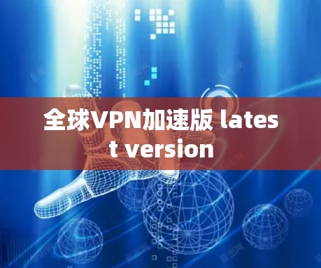 全球VPN加速版 latest version