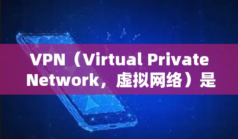 VPN（Virtual Private Network，虚拟网络）是通过互联网实现内部网络隔离的技术，用于保护用户或机构的数据安全。以下是几个主要的VPN类型及其访问官网的建议
