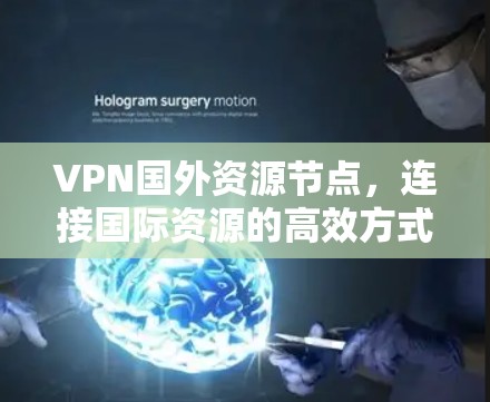 VPN国外资源节点，连接国际资源的高效方式