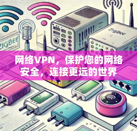 网络VPN，保护您的网络安全，连接更远的世界