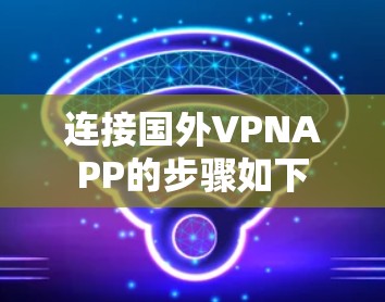 连接国外VPNAPP的步骤如下