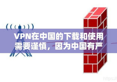 VPN在中国的下载和使用需要谨慎，因为中国有严格的网络管理政策，所有网站和应用程序都需经过合法合规的审核。以下是一些常用的VPN平台及其特点