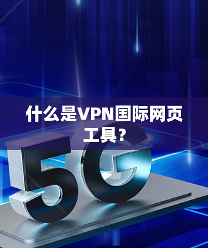 什么是VPN国际网页工具？