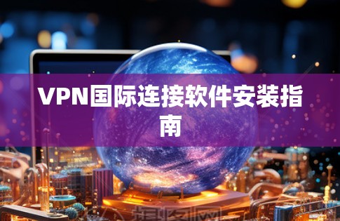 VPN国际连接软件安装指南