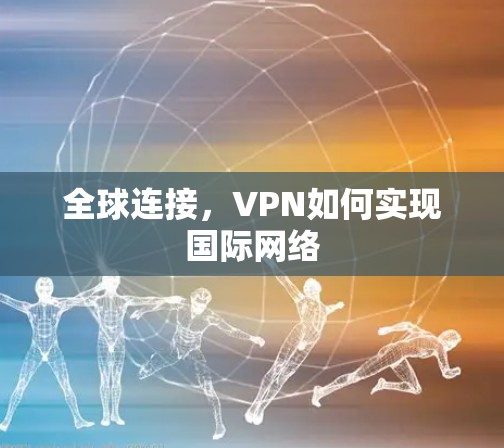 全球连接，VPN如何实现国际网络