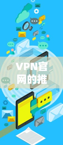 VPN官网的推荐取决于你的具体需求和偏好。以下是一些常见的VPN推荐网站，供你参考
