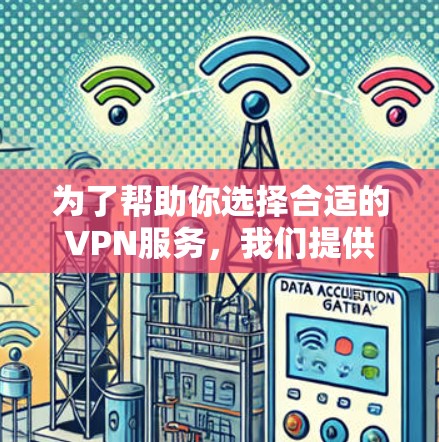 为了帮助你选择合适的VPN服务，我们提供了一款智能选线版VPN工具。该工具基于你的需求自动推荐适合的VPN服务，使其更方便和高效。如果你需要下载，你可以按照以下步骤进行