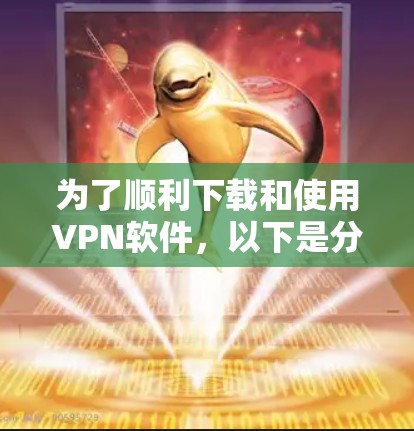 为了顺利下载和使用VPN软件，以下是分步骤的指南