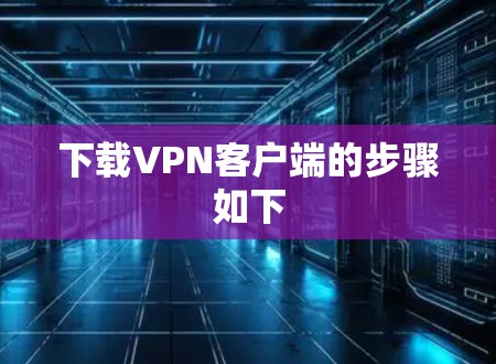 下载VPN客户端的步骤如下