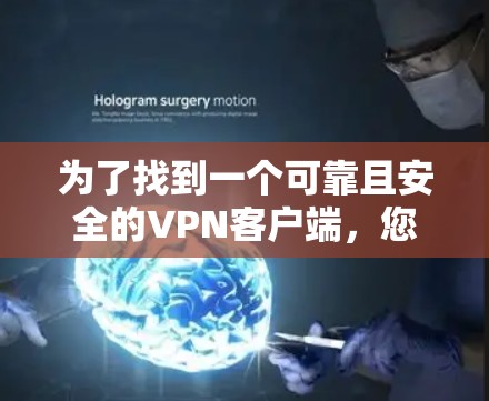 为了找到一个可靠且安全的VPN客户端，您可以按照以下步骤进行