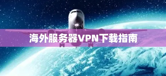 海外服务器VPN下载指南