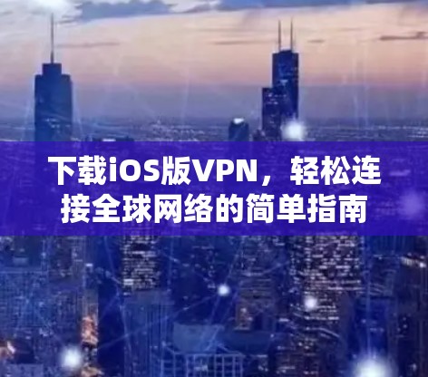 下载iOS版VPN，轻松连接全球网络的简单指南