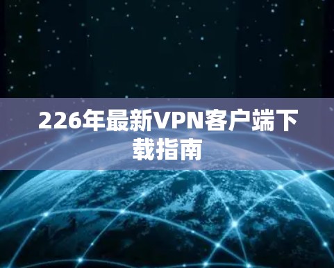 226年最新VPN客户端下载指南