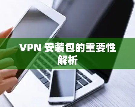 VPN 安装包的重要性解析