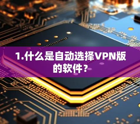 1.什么是自动选择VPN版的软件？