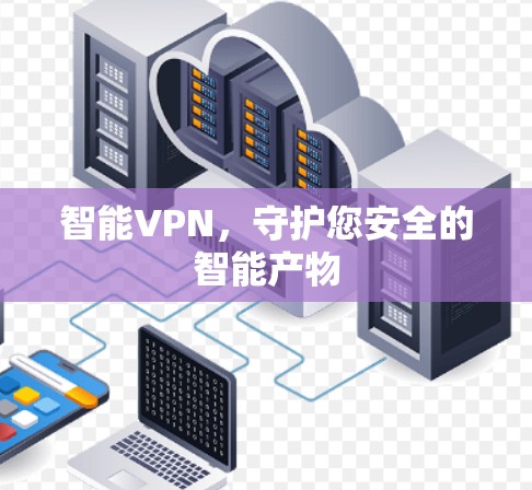 智能VPN，守护您安全的智能产物