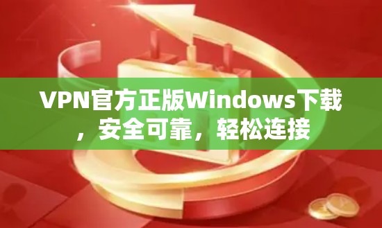 VPN官方正版Windows下载，安全可靠，轻松连接