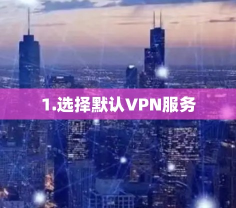 1.选择默认VPN服务