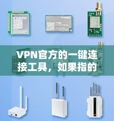 VPN官方的一键连接工具，如果指的是由VPN公司提供的可靠、安全的连接方式，通常包括以下内容
