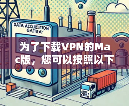 为了下载VPN的Mac版，您可以按照以下步骤操作