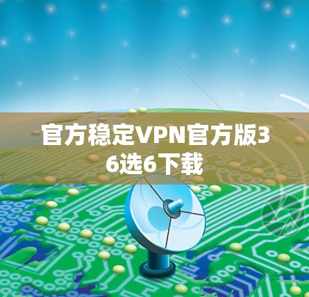 官方稳定VPN官方版36选6下载