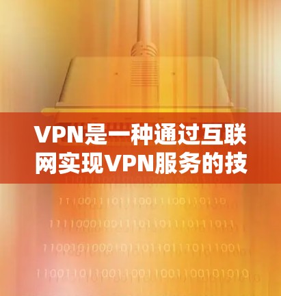 VPN是一种通过互联网实现VPN服务的技术，旨在帮助用户网络安全。以下是一些关于VPN的注意事项和建议，帮助您更好地理解和使用VPN
