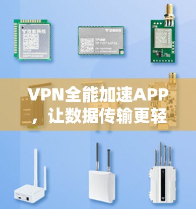 VPN全能加速APP，让数据传输更轻松，更安全