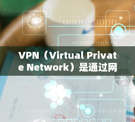 VPN（Virtual Private Network）是通过网络技术将内部网络与外部网络连接起来的一种技术，用于保护用户数据的安全。以下是几个提供免费VPN服务的平台和工具