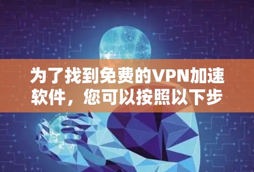 为了找到免费的VPN加速软件，您可以按照以下步骤操作