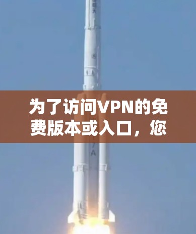 为了访问VPN的免费版本或入口，您可以按照以下步骤操作