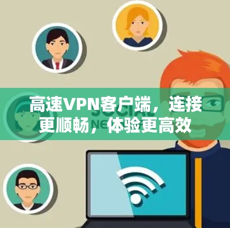 高速VPN客户端，连接更顺畅，体验更高效