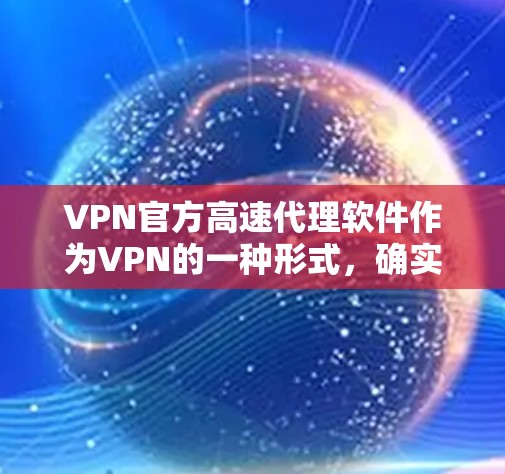 VPN官方高速代理软件作为VPN的一种形式，确实存在一些安全问题，但通过采取多种防护措施，可以有效预防和应对这些潜在风险。以下是详细的步骤和建议