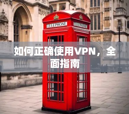如何正确使用VPN，全面指南