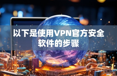 以下是使用VPN官方安全软件的步骤