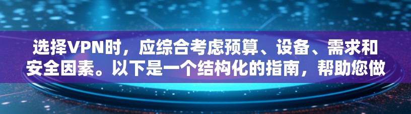 选择VPN时，应综合考虑预算、设备、需求和安全因素。以下是一个结构化的指南，帮助您做出明智的VPN选择