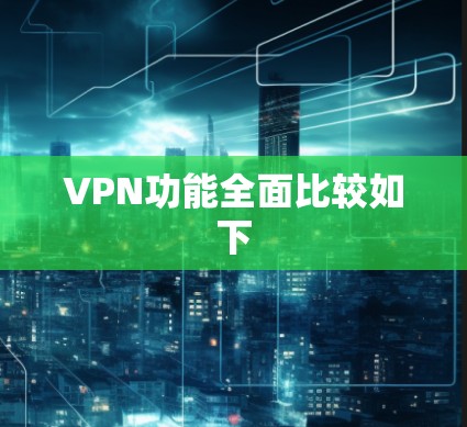 VPN功能全面比较如下