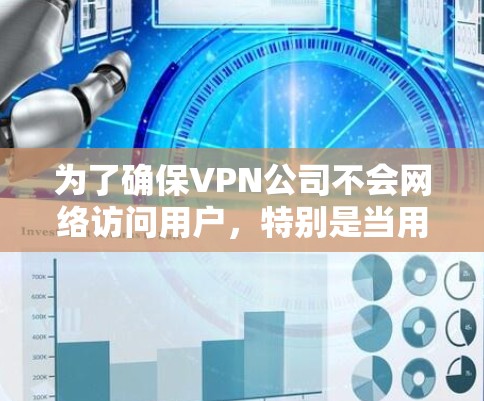 为了确保VPN公司不会网络访问用户，特别是当用户没有设置VPN时，可以采取以下步骤