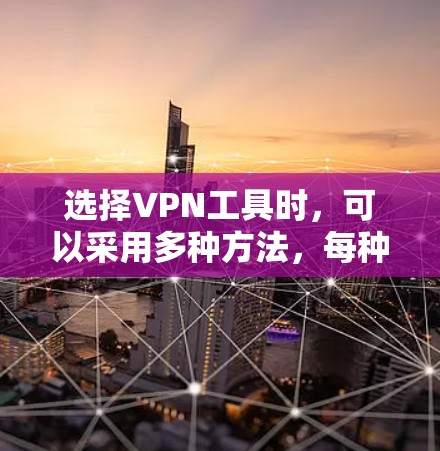 选择VPN工具时，可以采用多种方法，每种方法都有其优缺点。以下是详细的分析和推荐