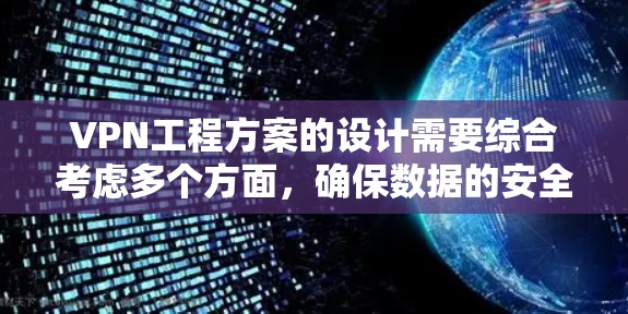 VPN工程方案的设计需要综合考虑多个方面，确保数据的安全和用户的安全。以下是一个分步骤的解决方案