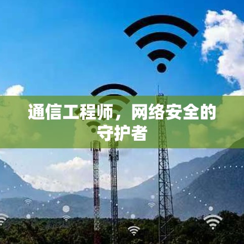 通信工程师，网络安全的守护者