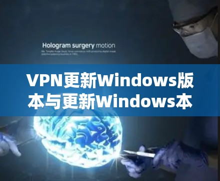 VPN更新Windows版本与更新Windows本身是两个独立的概念，它们之间没有直接的关联。以下是对两个问题的详细解答