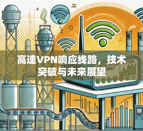 高速VPN响应线路，技术突破与未来展望