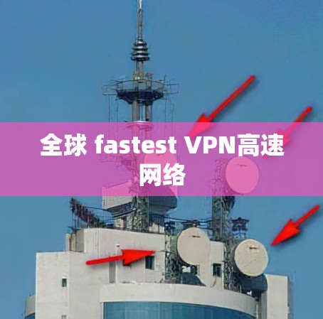全球 fastest VPN高速网络