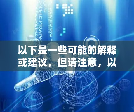 以下是一些可能的解释或建议，但请注意，以下内容可能涉及法律和法规，因此建议在实际应用中遵守相关规则