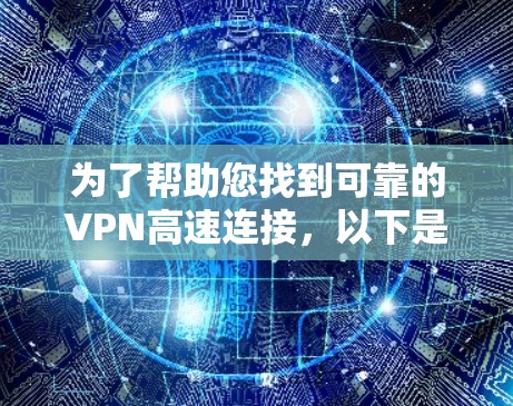 为了帮助您找到可靠的VPN高速连接，以下是详细的步骤和建议