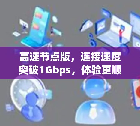 高速节点版，连接速度突破1Gbps，体验更顺畅